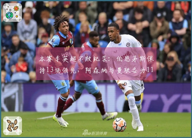 本赛季英超不败纪录：伯恩茅斯保持13场领先，阿森纳与曼联各为11场