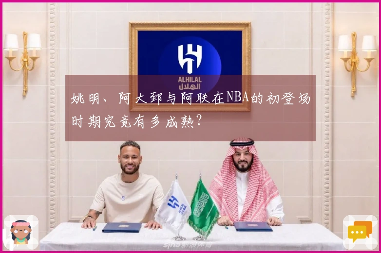 姚明、阿大郅与阿联在NBA的初登场时期究竟有多成熟？