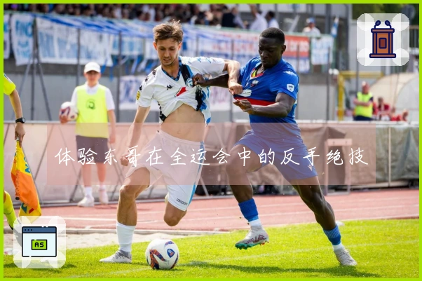体验东哥在全运会中的反手绝技